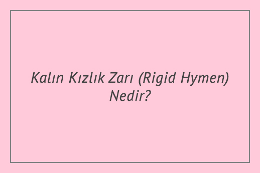 Kalın Kızlık Zarı (Rigid Hymen) Nedir?