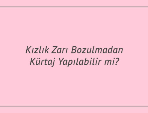 Kızlık Zarı Bozulmadan Kürtaj Yapılabilir mi?