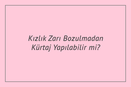 Kızlık Zarı Bozulmadan Kürtaj Yapılabilir mi?