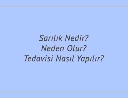 Sarılık Nedir? Neden Olur? Tedavisi Nasıl Yapılır?