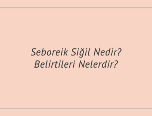 Seboreik Siğil Nedir? Belirtileri Nelerdir?