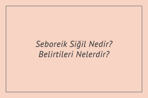 Seboreik Siğil Nedir? Belirtileri Nelerdir?