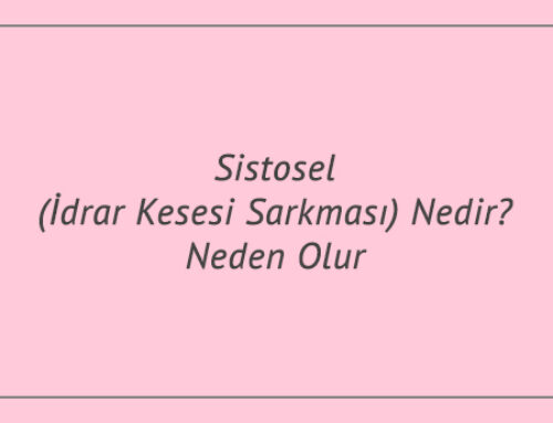 Sistosel (İdrar Kesesi Sarkması) Nedir? Neden Olur?