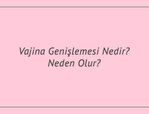 Vajina Genişlemesi Nedir? Neden Olur?